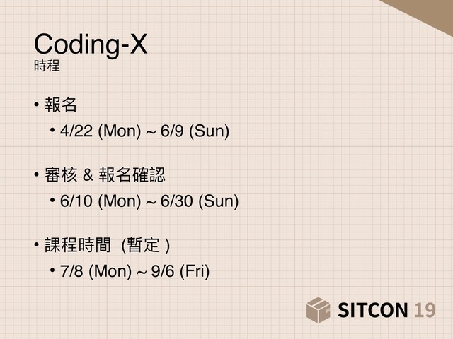Coding-X 
時程
• 報名
• 4/22 (Mon) ~ 6/9 (Sun) 
• 審核 & 報名確認
• 6/10 (Mon) ~ 6/30 (Sun) 
• 課程時間 (暫定 )
• 7/8 (Mon) ~ 9/6 (Fri)
