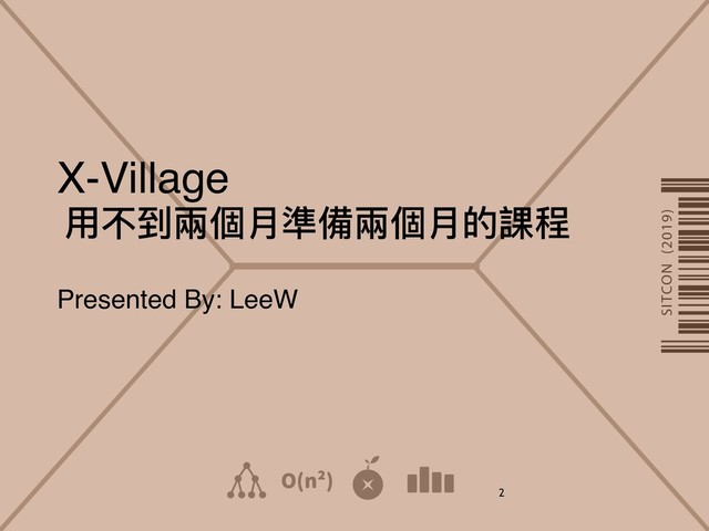 X-Village
⽤用不到兩兩個⽉月準備兩兩個⽉月的課程
Presented By: LeeW
2
