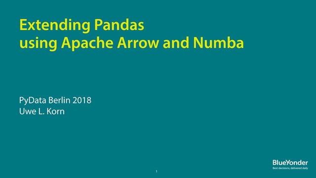 1
PyData Berlin 2018
Uwe L. Korn
Extending Pandas
using Apache Arrow and Numba
