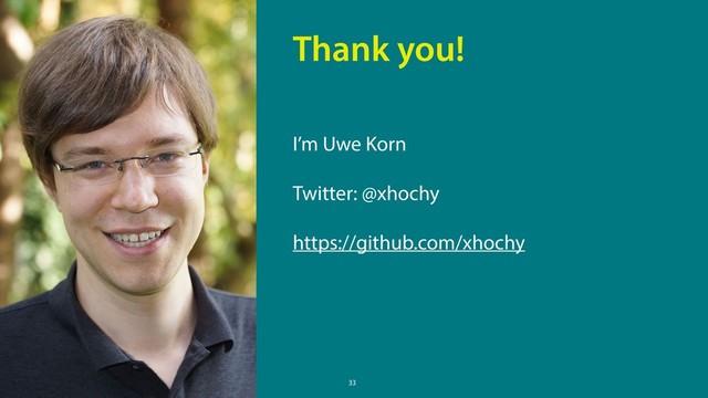 33
I’m Uwe Korn
Twitter: @xhochy
https://github.com/xhochy
Thank you!
