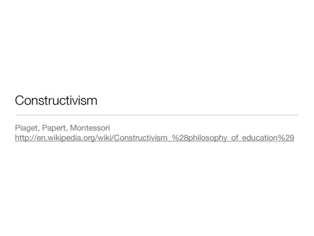 Constructivism
Piaget, Papert, Montessori

http://en.wikipedia.org/wiki/Constructivism_%28philosophy_of_education%29
