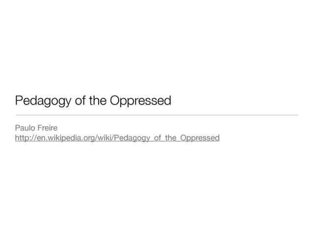 Pedagogy of the Oppressed
Paulo Freire

http://en.wikipedia.org/wiki/Pedagogy_of_the_Oppressed
