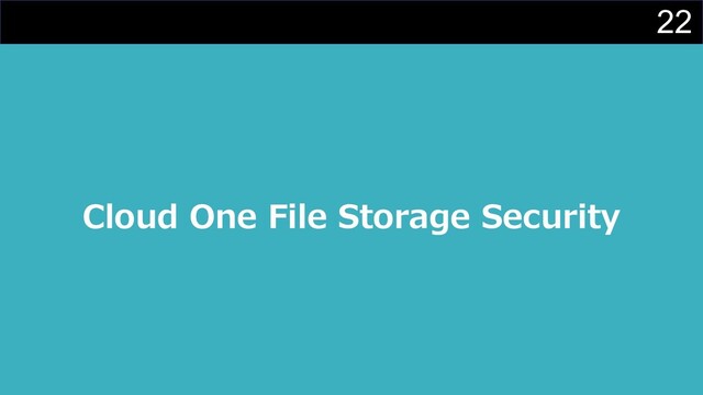 22
Cloud One File Storage Security
