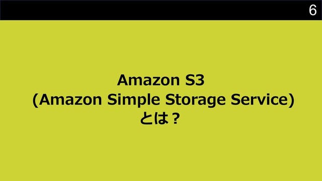 6
Amazon S3
(Amazon Simple Storage Service)
とは︖
