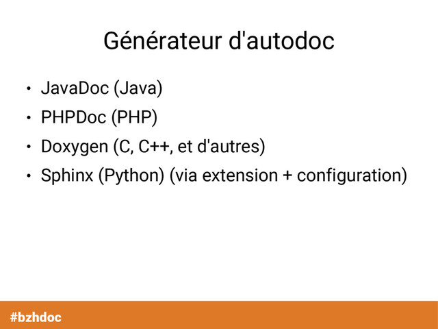 Générateur d'autodoc
●
JavaDoc (Java)
●
PHPDoc (PHP)
●
Doxygen (C, C++, et d'autres)
●
Sphinx (Python) (via extension + configuration)
#bzhdoc
