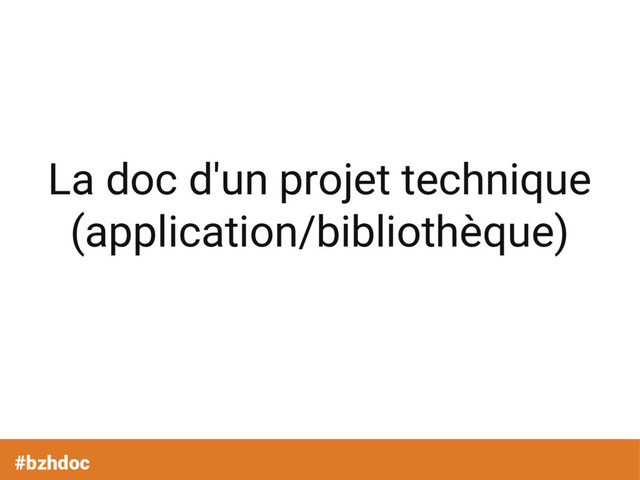 La doc d'un projet technique
(application/bibliothèque)
#bzhdoc

