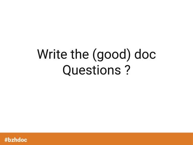 Write the (good) doc
Questions ?
#bzhdoc
