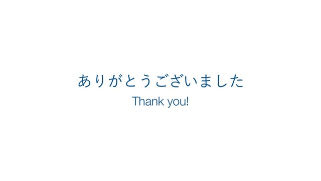 Thank you!
͋Γ͕ͱ͏͍͟͝·ͨ͠
