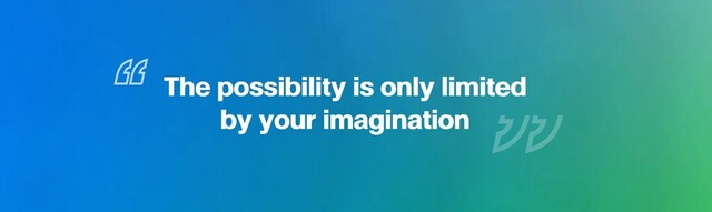 The possibility is only limited
by your imagination
