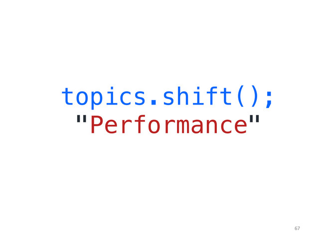 topics.shift();!
"Performance"!
	  
67	  
