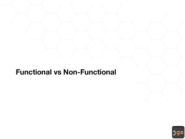 jgs
Functional vs Non-Functional
