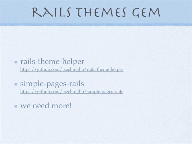 rails themes gem
rails-theme-helper
https://github.com/tsechingho/rails-theme-helper
simple-pages-rails
https://github.com/tsechingho/simple-pages-rails
we need more!
