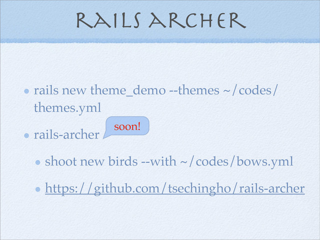rails archer
rails new theme_demo --themes ~/codes/
themes.yml
rails-archer
shoot new birds --with ~/codes/bows.yml
https://github.com/tsechingho/rails-archer
soon!

