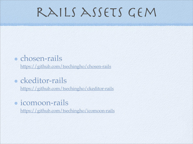 rails assets gem
chosen-rails
https://github.com/tsechingho/chosen-rails
ckeditor-rails
https://github.com/tsechingho/ckeditor-rails
icomoon-rails
https://github.com/tsechingho/icomoon-rails
