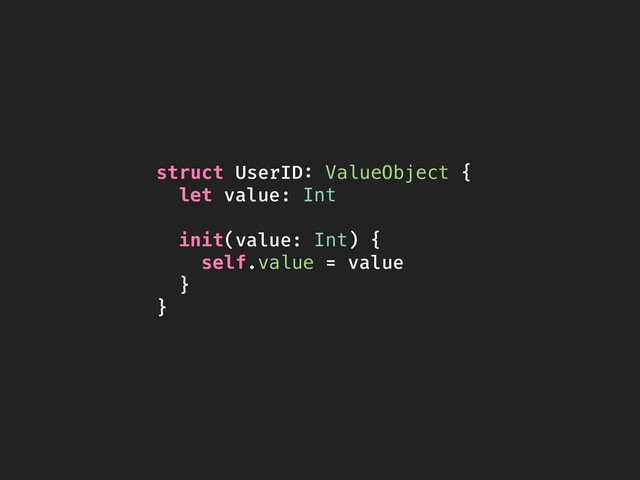 struct UserID: ValueObject {
let value: Int
init(value: Int) {
self.value = value
}
}

