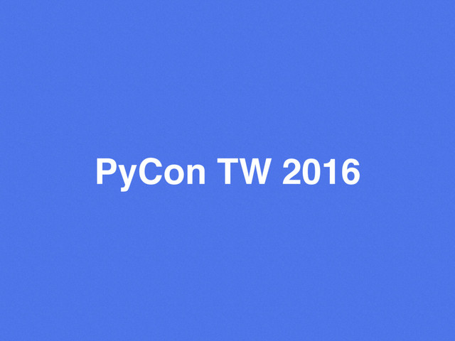 PyCon TW 2016
