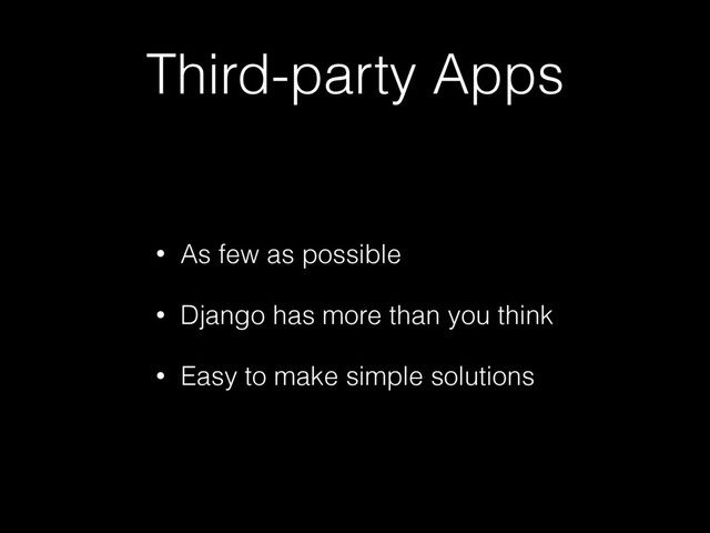 Third-party Apps
• As few as possible
• Django has more than you think
• Easy to make simple solutions
