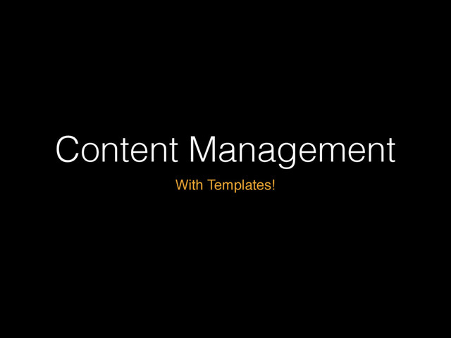 Content Management
With Templates!

