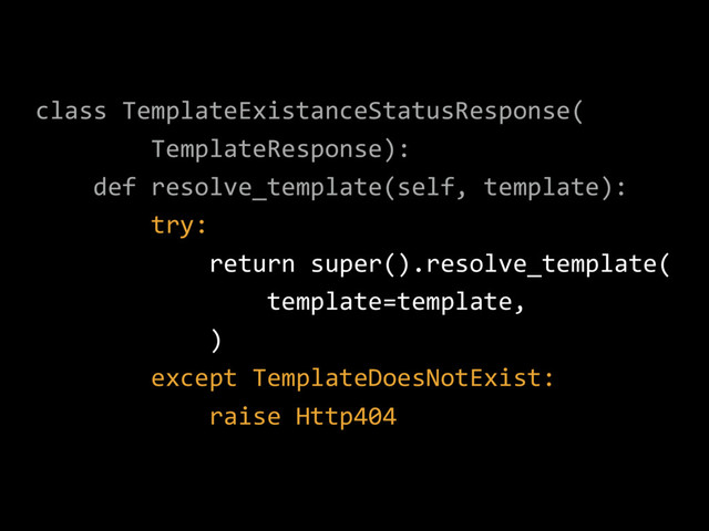 class TemplateExistanceStatusResponse(
TemplateResponse):
def resolve_template(self, template):
try:
return super().resolve_template(
template=template,
)
except TemplateDoesNotExist:
raise Http404
