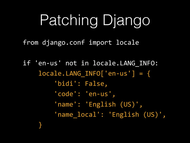 Patching Django
from django.conf import locale
if 'en-us' not in locale.LANG_INFO:
locale.LANG_INFO['en-us'] = {
'bidi': False,
'code': 'en-us',
'name': 'English (US)',
'name_local': 'English (US)',
}
