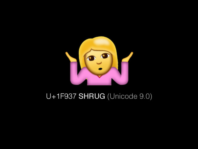 U+1F937 SHRUG (Unicode 9.0)
