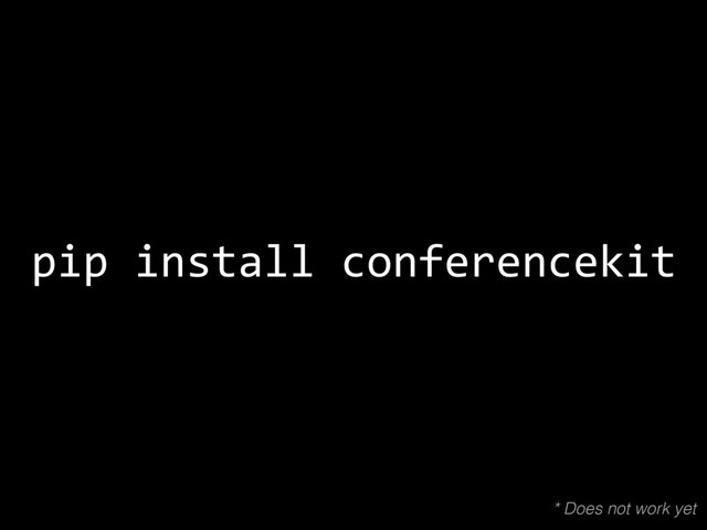 pip install conferencekit
* Does not work yet

