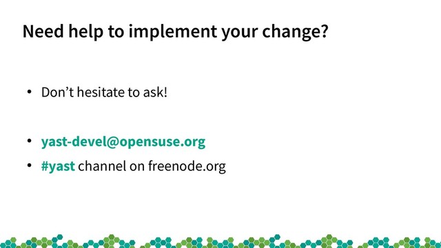 Need help to implement your change?
●
Don’t hesitate to ask!
●
yast-devel@opensuse.org
●
#yast channel on freenode.org
