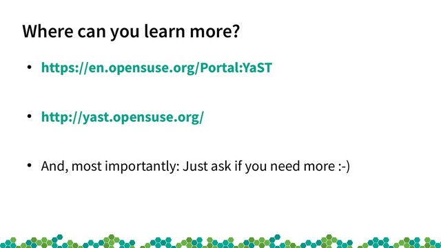 Where can you learn more?
●
https://en.opensuse.org/Portal:YaST
●
http://yast.opensuse.org/
●
And, most importantly: Just ask if you need more :-)
