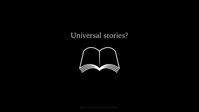 Universal stories?
Book icon by Tyrus for The Noun Project

