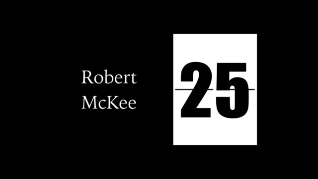 Robert
McKee
love story
horror film
modern epic
western
war genre
…
25
