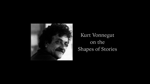 Kurt Vonnegut
on the
Shapes of Stories
