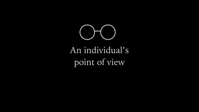 An individual’s
point of view
