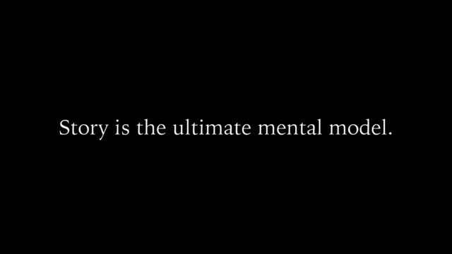 Story is the ultimate mental model.

