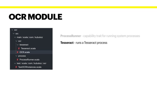 OCR MODULE
ProcessRunner - capability trait for running system processes
Tesseract - runs a Tesseract process
