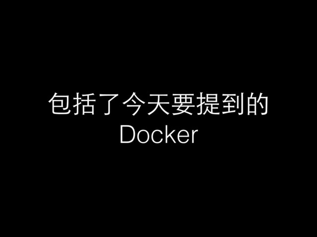 包括了今天要提到的
Docker
