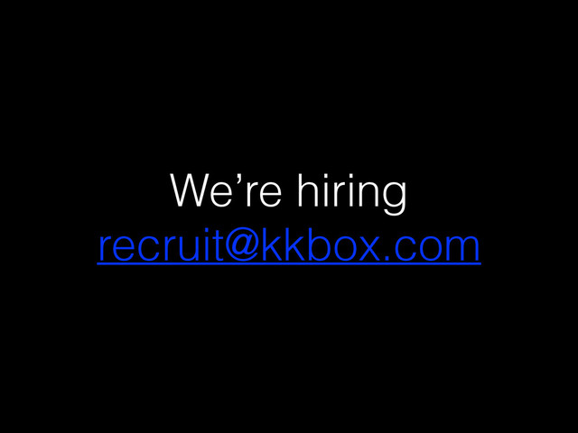 We’re hiring
recruit@kkbox.com
