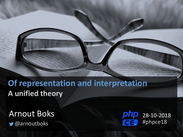 Of representation and interpretation
A unified theory
@arnoutboks
Arnout Boks
#phpce18
28-10-2018
