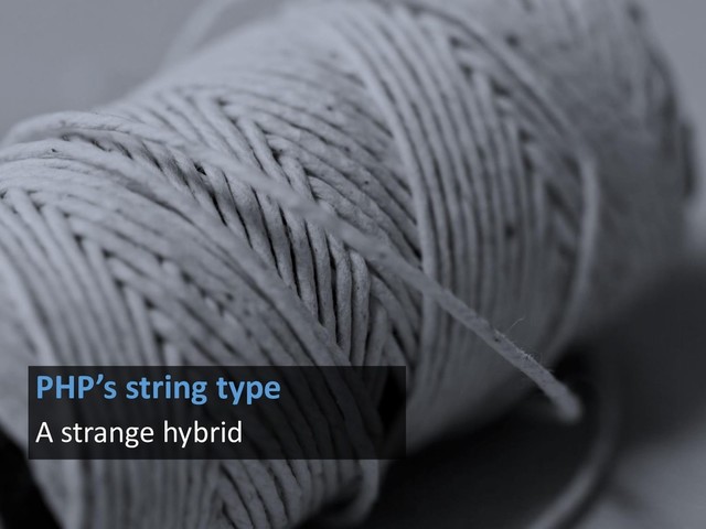 PHP’s string type
A strange hybrid
