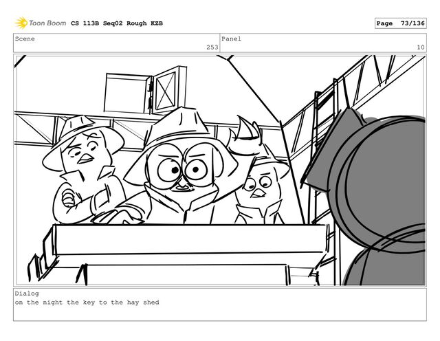 Scene
253
Panel
10
Dialog
on the night the key to the hay shed
CS 113B Seq02 Rough KZB Page 73/136
