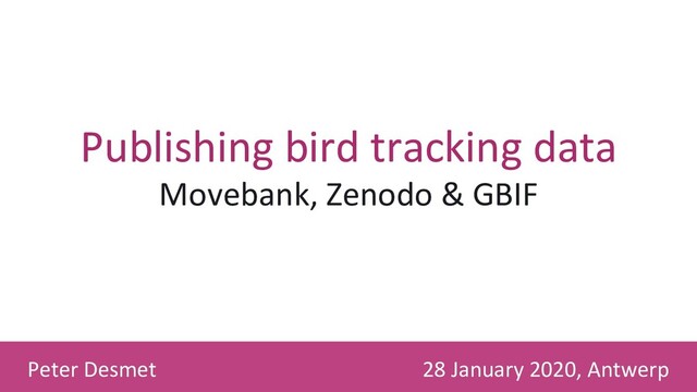 28 January 2020, Antwerp
Peter Desmet
Publishing bird tracking data
Movebank, Zenodo & GBIF
