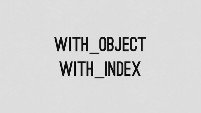 with_object
with_index

