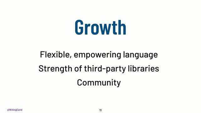 @WillingCarol
Growth
11
Flexible, empowering language
Strength of third-party libraries
Community
