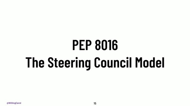 @WillingCarol
PEP 8016
The Steering Council Model
15
