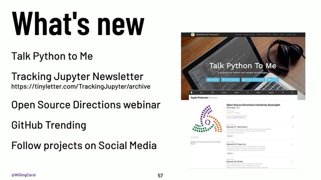 @WillingCarol
What's new
57
Talk Python to Me
Tracking Jupyter Newsletter
https://tinyletter.com/TrackingJupyter/archive
Open Source Directions webinar
GitHub Trending
Follow projects on Social Media
