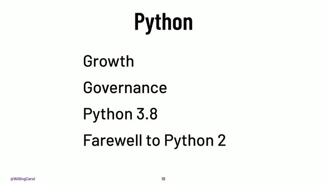@WillingCarol
Python
Growth
Governance
Python 3.8
Farewell to Python 2
10
