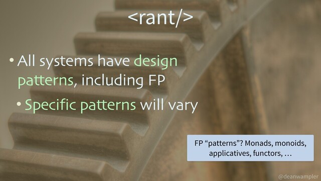 @deanwampler
• All systems have design
patterns, including FP
• Specific patterns will vary

FP “patterns”? Monads, monoids,
applicatives, functors, …
