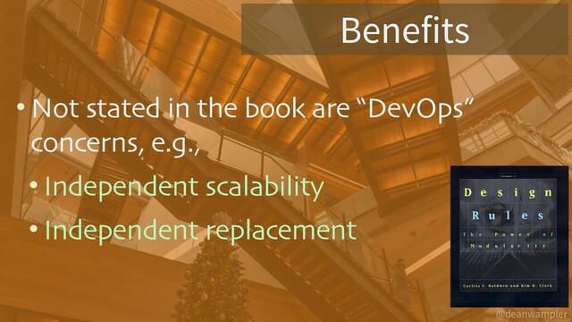 @deanwampler
• Not stated in the book are “DevOps”
concerns, e.g.,
• Independent scalability
• Independent replacement
Benefits
