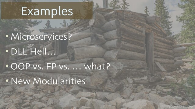 @deanwampler
Examples
• Microservices?
• DLL Hell…
• OOP vs. FP vs. … what?
• New Modularities
