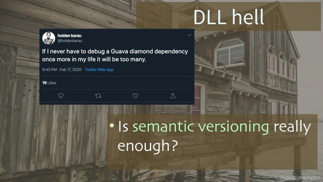 @deanwampler
DLL hell
• Is semantic versioning really
enough?
