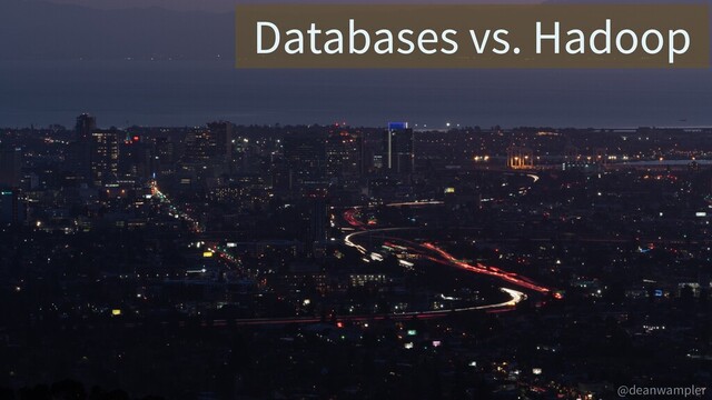 @deanwampler
Databases vs. Hadoop

